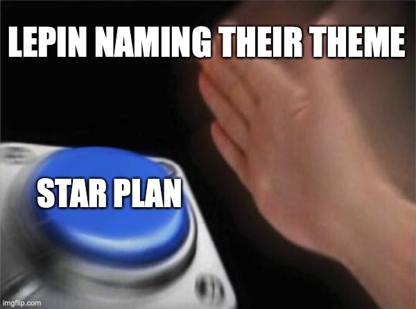 Blank Nut Button Meme | LEPIN NAMING THEIR THEME; STAR PLAN | image tagged in memes,blank nut button | made w/ Imgflip meme maker