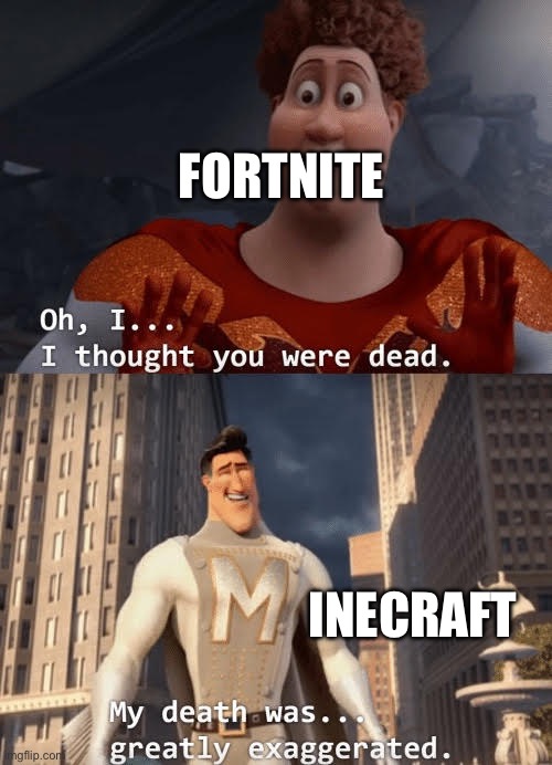 Why are you reading the title? Look at the meme. | FORTNITE; INECRAFT | image tagged in my death was greatly exaggerated | made w/ Imgflip meme maker