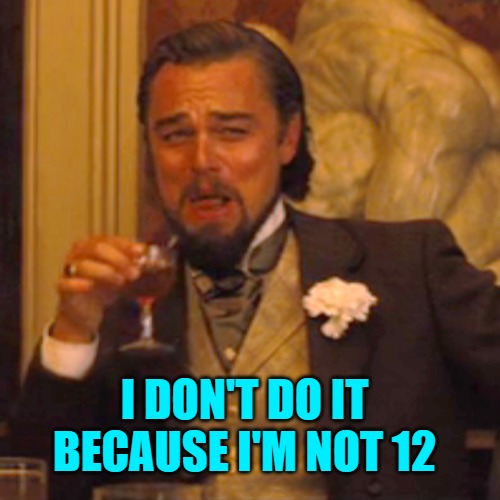 Laughing Leo Meme | I DON'T DO IT BECAUSE I'M NOT 12 | image tagged in memes,laughing leo | made w/ Imgflip meme maker