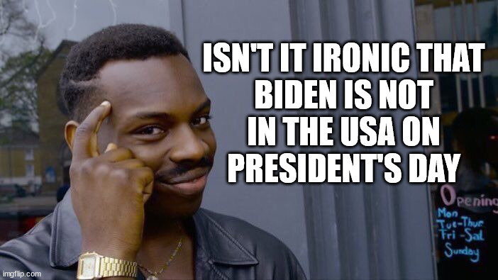 Roll Safe Think About It | ISN'T IT IRONIC THAT
BIDEN IS NOT
IN THE USA ON
PRESIDENT'S DAY | image tagged in memes,roll safe think about it,joe biden,ironic,i see what you did there,no no hes got a point | made w/ Imgflip meme maker