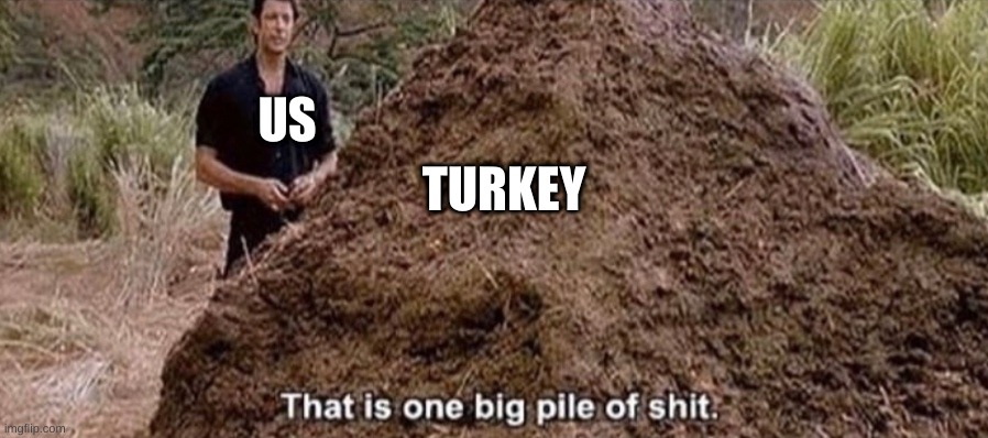 That is one big pile of shit | US; TURKEY | image tagged in that is one big pile of shit | made w/ Imgflip meme maker