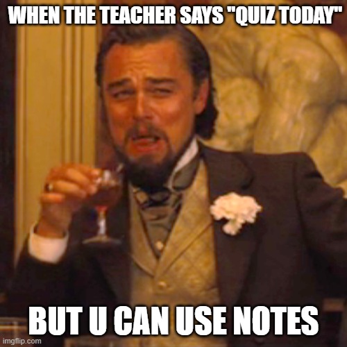 Quiz Today | WHEN THE TEACHER SAYS "QUIZ TODAY"; BUT U CAN USE NOTES | image tagged in memes,laughing leo | made w/ Imgflip meme maker