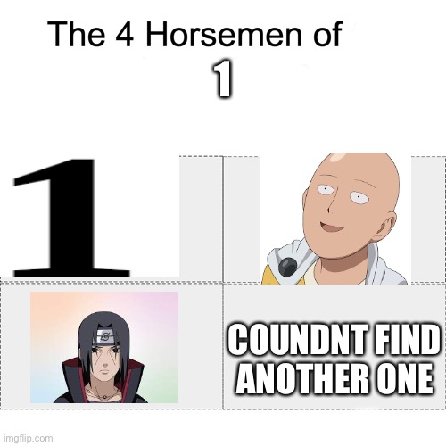 Four horsemen | 1; COULDN'T FIND ANOTHER ONE | image tagged in four horsemen | made w/ Imgflip meme maker