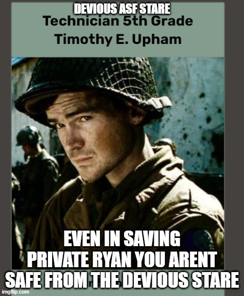 sin city was a mania | DEVIOUS ASF STARE; EVEN IN SAVING PRIVATE RYAN YOU ARENT SAFE FROM THE DEVIOUS STARE | made w/ Imgflip meme maker