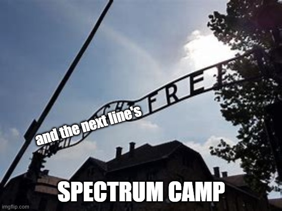 Death camp | and the next line's; SPECTRUM CAMP | image tagged in death camp | made w/ Imgflip meme maker