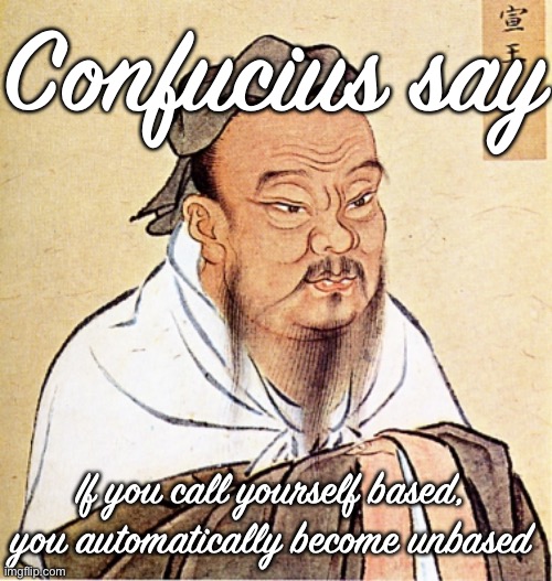 Confucius Says | Confucius say If you call yourself based, you automatically become unbased | image tagged in confucius says | made w/ Imgflip meme maker