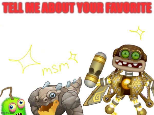 Tell me about your favorite Game lol i made a mistake | TELL ME ABOUT YOUR FAVORITE | image tagged in video games,my singing monsters,tell me | made w/ Imgflip meme maker