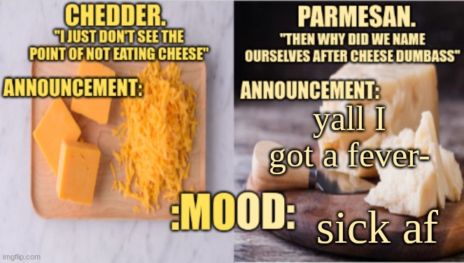 Chedder.+ Parmesan.'s Temp | yall I got a fever-; sick af | image tagged in chedder parmesan 's temp | made w/ Imgflip meme maker