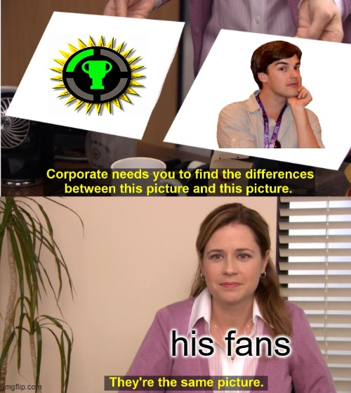 They're The Same Picture | his fans | image tagged in memes,they're the same picture | made w/ Imgflip meme maker