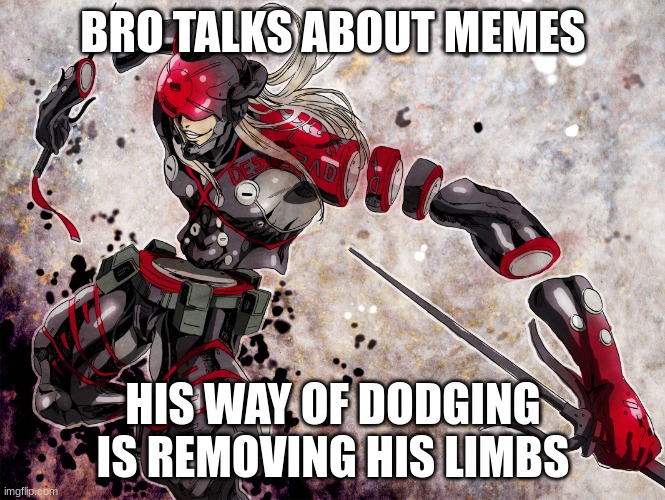 BRO TALKS ABOUT MEMES; HIS WAY OF DODGING IS REMOVING HIS LIMBS | made w/ Imgflip meme maker