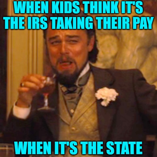 Laughing Leo Meme | WHEN KIDS THINK IT'S THE IRS TAKING THEIR PAY WHEN IT'S THE STATE | image tagged in memes,laughing leo | made w/ Imgflip meme maker