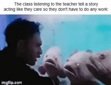As you can see, we love taking this class. | The class listening to the teacher tell a story acting like they care so they don't have to do any work: | image tagged in gifs,memes,school | made w/ Imgflip video-to-gif maker