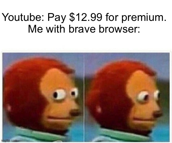 abcdefghijklmnopqrstuvwxyz | Youtube: Pay $12.99 for premium.
Me with brave browser: | image tagged in memes,monkey puppet | made w/ Imgflip meme maker