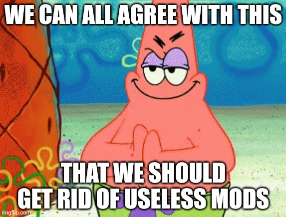 Nozomi and etc | WE CAN ALL AGREE WITH THIS; THAT WE SHOULD GET RID OF USELESS MODS | image tagged in patrick evil plan | made w/ Imgflip meme maker