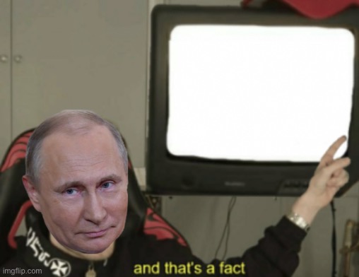 Vladimir Putin and that’s a fact | image tagged in vladimir putin and that s a fact | made w/ Imgflip meme maker