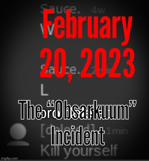 February 20, 2023; The “Obsarkuum” Incident | made w/ Imgflip meme maker