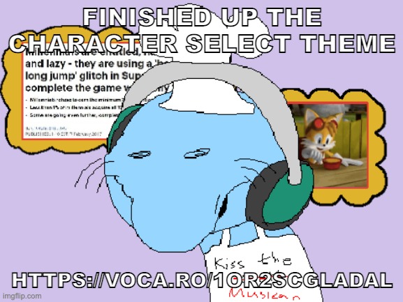 https://voca.ro/1oR2sCGlAdaL | FINISHED UP THE CHARACTER SELECT THEME; HTTPS://VOCA.RO/1OR2SCGLADAL | image tagged in kiss the musician | made w/ Imgflip meme maker