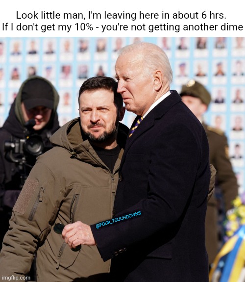Well, son of a bitch... | Look little man, I'm leaving here in about 6 hrs. 
If I don't get my 10% - you're not getting another dime; @FOUR_TOUCHDOWNS | image tagged in joe biden,ukraine,corruption | made w/ Imgflip meme maker