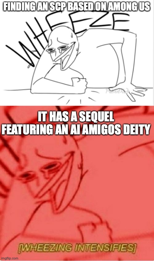 When the Imposter is Sus(SCP 5761) | FINDING AN SCP BASED ON AMONG US; IT HAS A SEQUEL FEATURING AN AI AMIGOS DEITY | image tagged in wheeze,scp,among us,scp meme | made w/ Imgflip meme maker
