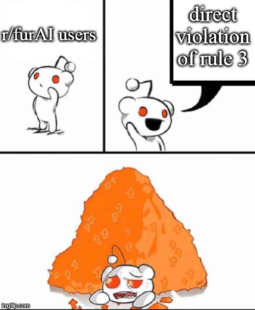 Subreddit be like | direct violation of rule 3; r/furAI users | image tagged in subreddit be like | made w/ Imgflip meme maker