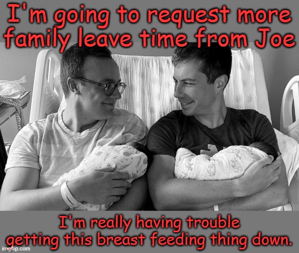 Another Democrat success story from the archives of moral rot and decay... | I'm going to request more family leave time from Joe; I'm really having trouble getting this breast feeding thing down. | image tagged in pete buttigieg in hospital bed with baby | made w/ Imgflip meme maker