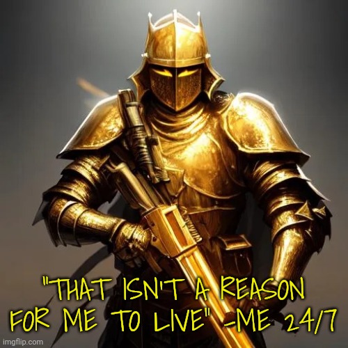 Inspirational quotes for imgflip users | "THAT ISN'T A REASON FOR ME TO LIVE" -ME 24/7 | image tagged in inspirational quotes for imgflip users | made w/ Imgflip meme maker