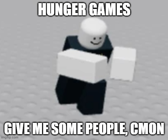 do it | HUNGER GAMES; GIVE ME SOME PEOPLE, CMON | image tagged in distraction dummy | made w/ Imgflip meme maker