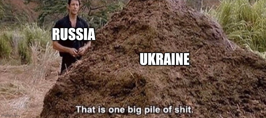 That is one big pile of shit | RUSSIA; UKRAINE | image tagged in that is one big pile of shit | made w/ Imgflip meme maker