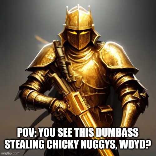 Inspirational quotes for imgflip users | POV: YOU SEE THIS DUMBASS STEALING CHICKY NUGGYS, WDYD? | image tagged in inspirational quotes for imgflip users | made w/ Imgflip meme maker