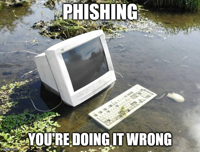 That sinking feeling | PHISHING; YOU'RE DOING IT WRONG | image tagged in computer,lake | made w/ Imgflip meme maker