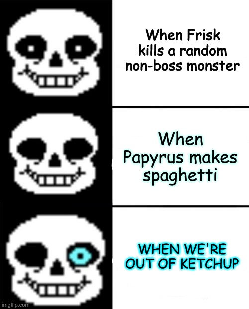 Sans POV | When Frisk kills a random non-boss monster; When Papyrus makes spaghetti; WHEN WE'RE OUT OF KETCHUP | image tagged in sans | made w/ Imgflip meme maker