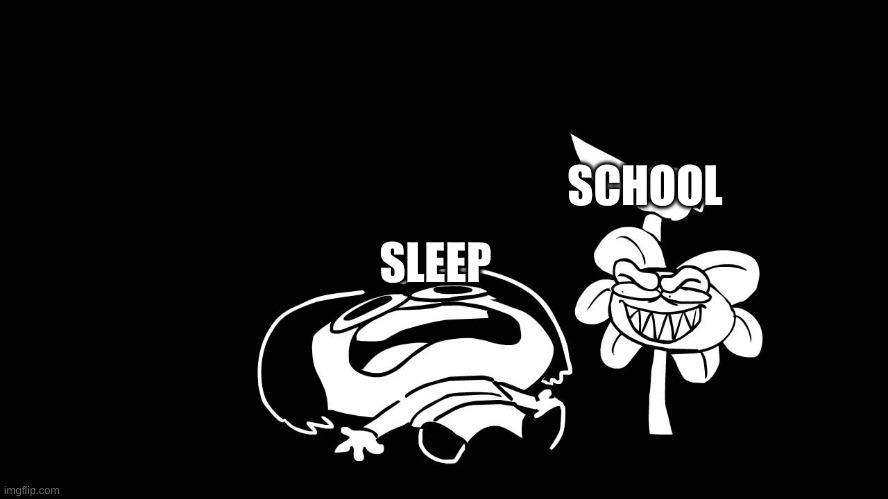 JUST ONE (HUNDRED) MORE HOURS OF BEDDDDDD | SCHOOL; SLEEP | image tagged in flowey killing frisk underpants - undertale parody by sr pelo | made w/ Imgflip meme maker