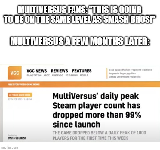 This is what happens when a game gets overhyped; it's bound to crash down if there's no new content. | MULTIVERSUS FANS: "THIS IS GOING TO BE ON THE SAME LEVEL AS SMASH BROS!"; MULTIVERSUS A FEW MONTHS LATER: | image tagged in multiversus,downfall,video games | made w/ Imgflip meme maker