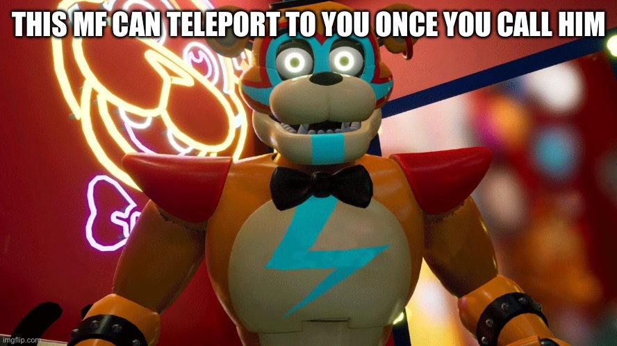 Glamrock Freddy | THIS MF CAN TELEPORT TO YOU ONCE YOU CALL HIM | image tagged in glamrock freddy | made w/ Imgflip meme maker