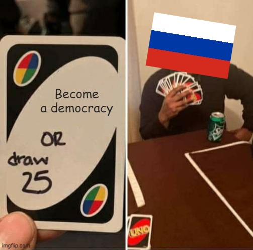 Russia will never change | Become a democracy | image tagged in memes,uno draw 25 cards | made w/ Imgflip meme maker