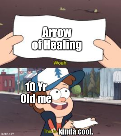 It Kinda Is To Me | Arrow of Healing; 10 Yr Old me; kinda cool. | image tagged in woah this is worthless | made w/ Imgflip meme maker