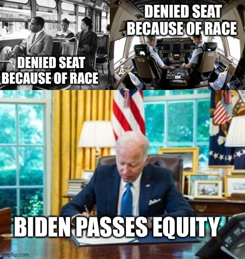 Racism is here | DENIED SEAT BECAUSE OF RACE; DENIED SEAT BECAUSE OF RACE; BIDEN PASSES EQUITY | image tagged in biden,racism,democrats,incompetence | made w/ Imgflip meme maker