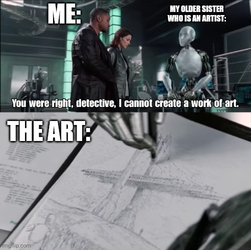 The Art | MY OLDER SISTER WHO IS AN ARTIST:; ME:; THE ART: | image tagged in work of art,funny,memes,art,the struggle is real,movie | made w/ Imgflip meme maker