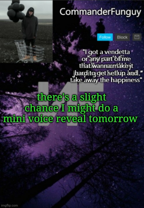 announcement all of a sudden | there's a slight chance I might do a mini voice reveal tomorrow | image tagged in commanderfunguy nf template thx yachi | made w/ Imgflip meme maker