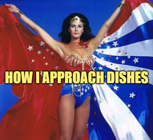 Caped wonder woman | HOW I APPROACH DISHES | image tagged in caped wonder woman | made w/ Imgflip meme maker