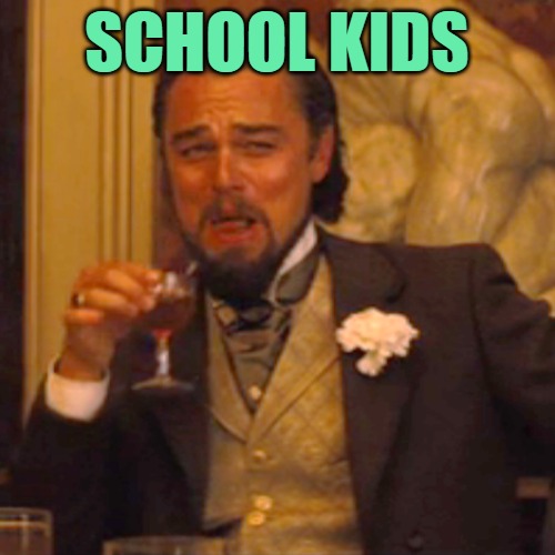 Laughing Leo Meme | SCHOOL KIDS | image tagged in memes,laughing leo | made w/ Imgflip meme maker