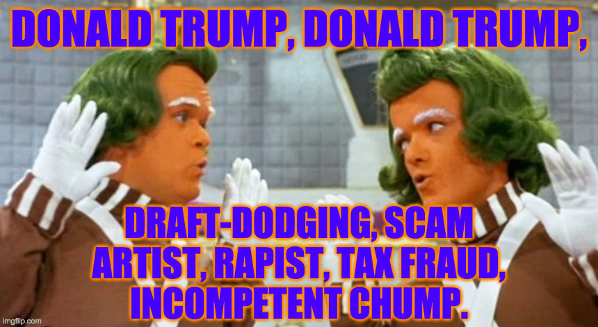 DONALD TRUMP, DONALD TRUMP, DRAFT-DODGING, SCAM
ARTIST, RAPIST, TAX FRAUD,
INCOMPETENT CHUMP. | made w/ Imgflip meme maker