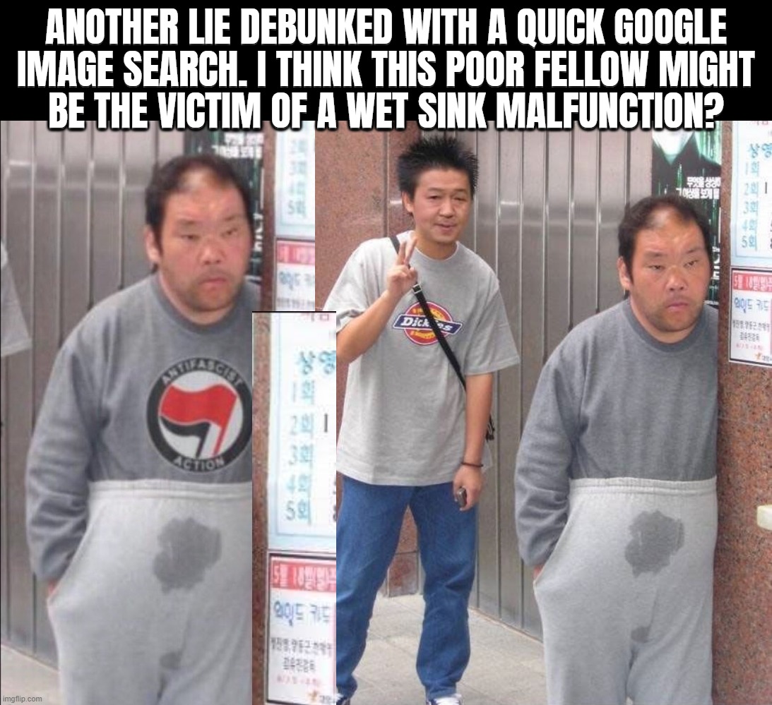 politics liars... | ANOTHER LIE DEBUNKED WITH A QUICK GOOGLE
IMAGE SEARCH. I THINK THIS POOR FELLOW MIGHT
BE THE VICTIM OF A WET SINK MALFUNCTION? | image tagged in meanwhile on imgflip | made w/ Imgflip meme maker