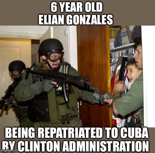 6 YEAR OLD ELIAN GONZALES BEING REPATRIATED TO CUBA BY CLINTON ADMINISTRATION | made w/ Imgflip meme maker