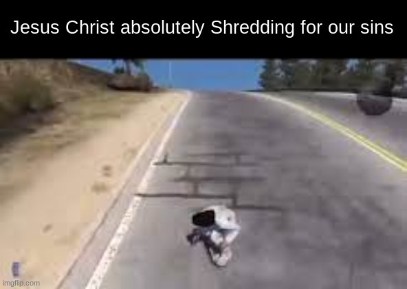 Omg Jesus :O | Jesus Christ absolutely Shredding for our sins | image tagged in jesus,jesus christ,fun,funny memes | made w/ Imgflip meme maker