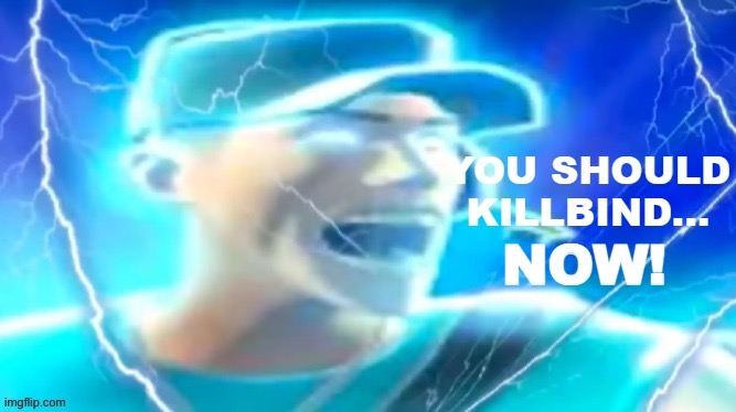 Killbind | image tagged in killbind | made w/ Imgflip meme maker