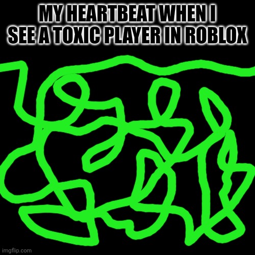 MY HEARTBEAT WHEN I SEE A TOXIC PLAYER IN ROBLOX | made w/ Imgflip meme maker