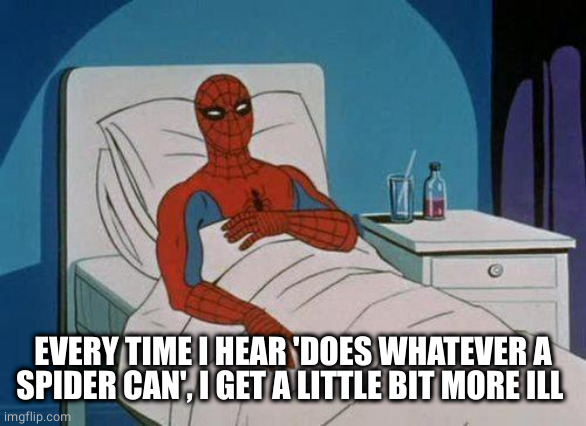 Spiderman Hospital Meme | EVERY TIME I HEAR 'DOES WHATEVER A SPIDER CAN', I GET A LITTLE BIT MORE ILL | image tagged in memes,spiderman hospital,spiderman | made w/ Imgflip meme maker