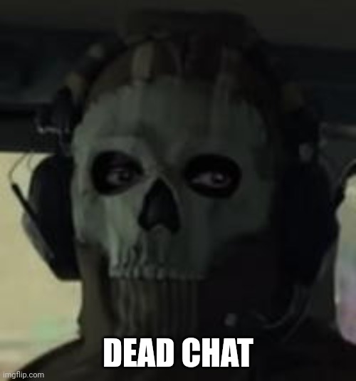 Ghost Gaze MW2 | DEAD CHAT | image tagged in ghost gaze mw2 | made w/ Imgflip meme maker