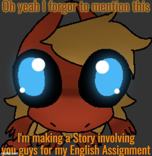 If you want the link I'll give it | Oh yeah I forgor to mention this; I'm making a Story involving you guys for my English Assignment | image tagged in you got games on your phone | made w/ Imgflip meme maker